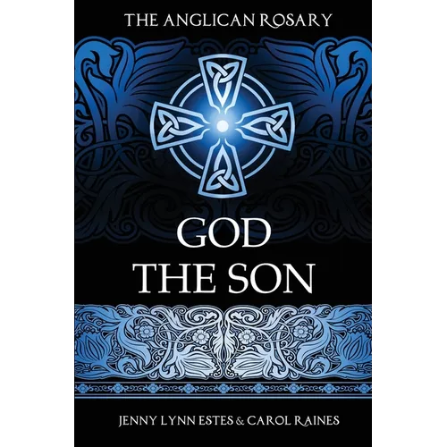 The Anglican Rosary: God the Son: Devotions and Prayers for 33 Names of Jesus