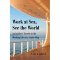 Work at Sea, See the World: An Insider's Secrets to the Working Life on a Cruise Ship