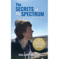 The Secrets of My Spectrum: A 16-year-old's memoir and guide to understanding autism.