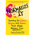 Normalize It: Upending the Silence, Stigma, and Shame That Shape Women's Lives