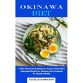 Okinawa Diet: A Meal Plan& Some Recipes for You& So Much More (Delectable Recipes for Okinawa Diet Cookbook for Staying Healthy)