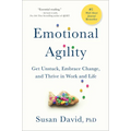 Emotional Agility: Get Unstuck, Embrace Change, and Thrive in Work and Life