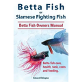 Betta Fish or Siamese Fighting Fish. Betta Fish Owners Manual. Betta fish care, health, tank, costs and feeding.