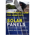 The Ultimate Guide for Hobbyists a Do It Yourself Guide to Install Solar Panels: How to Create, Design and Install All Your Solar Panels Related Proje