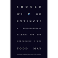 Should We Go Extinct?: A Philosophical Dilemma for Our Unbearable Times