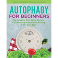 Autophagy for Beginners: The Amazing Anti-Aging Secrets of Combining Intermittent Fasting & The Keto Diet