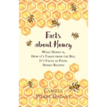 Facts about Honey;What Honey is, How it's Taken from the Bee, It's Value as Food, Honey Recipes
