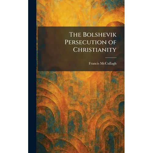 The Bolshevik Persecution of Christianity