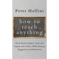 How to Teach Anything: Break down Complex Topics and Explain with Clarity, While Keeping Engagement and Motivation