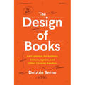 The Design of Books: An Explainer for Authors, Editors, Agents, and Other Curious Readers