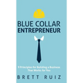 Blue Collar Entrepreneur: 9 Principles for Building a Business That Works for You