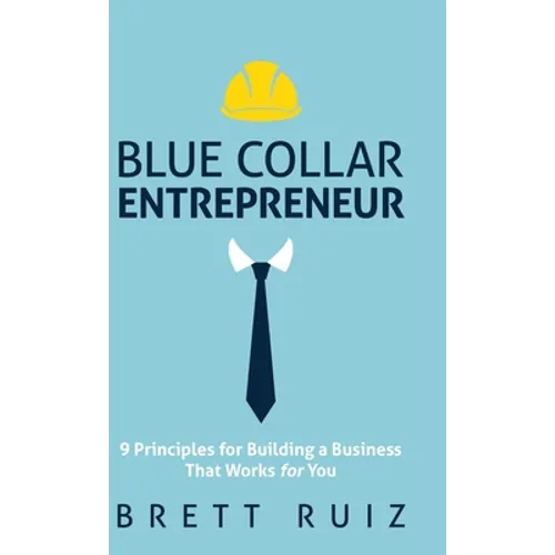 Blue Collar Entrepreneur: 9 Principles for Building a Business That Works for You