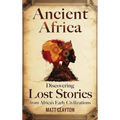 Ancient Africa: Discovering Lost Stories from Africa's Early Civilizations
