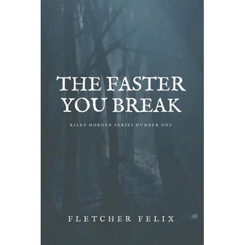 The Faster You Break: Riley Morgen Series Number One