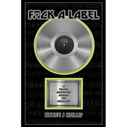 F*ck A Label: A Digital Marketing Manual For Musicians