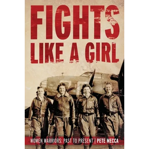 Fights Like a Girl: Women Warriors: Past to Present