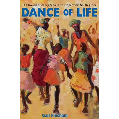 Dance of Life: The Novels of Zakes Mda in Post-apartheid South Africa
