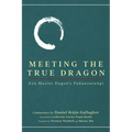 Meeting The True Dragon: Zen Master Dogen's Fukanzazengi