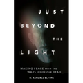 Just Beyond the Light: Making Peace with the Wars Inside Our Head