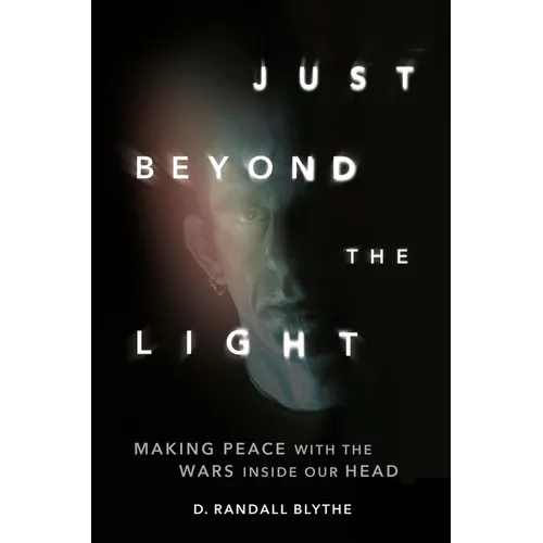Just Beyond the Light: Making Peace with the Wars Inside Our Head