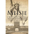 Meisje: I Met God in Hell: A Young Girl's Journey to Forgiveness