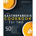 Gastroparesis Cookbook for Two: Delicious & Easy To Prepare Recipes To Help Manage Gastroparesis