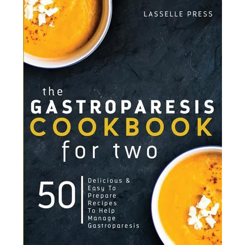 Gastroparesis Cookbook for Two: Delicious & Easy To Prepare Recipes To Help Manage Gastroparesis