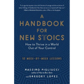 A Handbook for New Stoics: How to Thrive in a World Out of Your Control - 52 Week-By-Week Lessons
