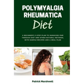 Polymyalgia Rheumatica Diet: A Beginner's 3-Step Plan to Managing PMR Through Diet and Other Natural Methods, With Sample Recipes and a Meal Plan
