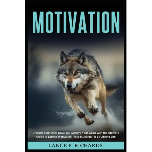 Motivation: Unleash Your Inner Drive and Achieve Your Goals with the Ultimate Guide to Lasting Motivation: Your Blueprint for a Fulfilling Life