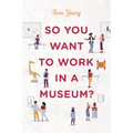 So You Want to Work in a Museum?