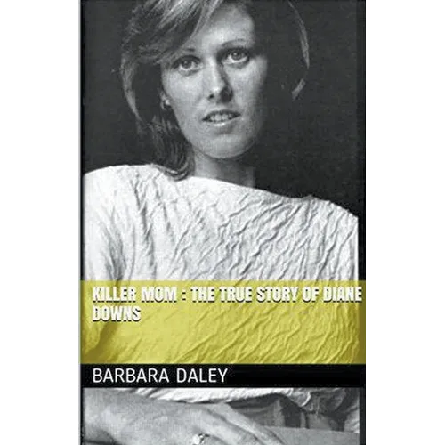 Killer Mom: The True Story of Diane Downs