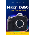 Nikon D850 User Companion: Your Indispensable Handbook with Illustrations to Master the D850