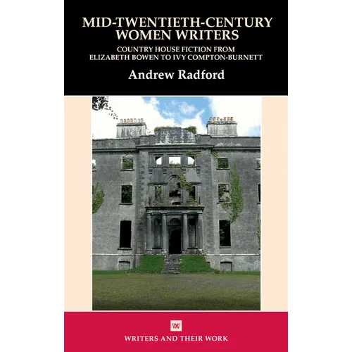 Mid-Twentieth-Century Women Writers: Country House Fiction from Elizabeth Bowen to Ivy Compton-Burnett