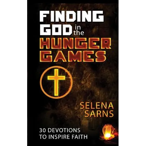 Finding God in the Hunger Games: 30 Devotions to Inspire Faith