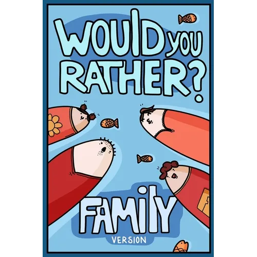 Would You Rather? Family Version: Would You Rather Questions Family Activities Edition
