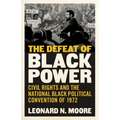 The Defeat of Black Power: Civil Rights and the National Black Political Convention of 1972