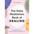 The Daily Meditation Book of Healing: 365 Reflections for Positivity, Peace, and Prosperity