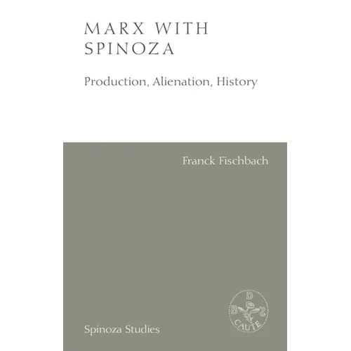 Marx with Spinoza: Production, Alienation, History