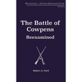 The Battle of Cowpens, Reexamined: Volume 1