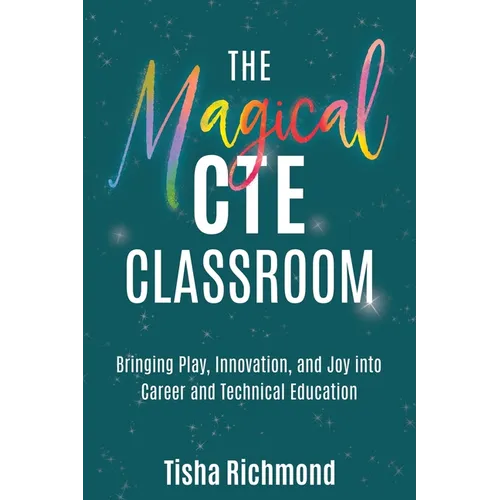 The Magical CTE Classroom: Bringing Play, Innovation, and Joy into Career and Technical Education