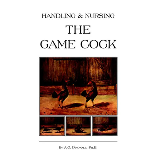 Handling and Nursing the Game Cock (History of Cockfighting Series)