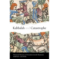 Kabbalah and Catastrophe: Historical Memory in Premodern Jewish Mysticism