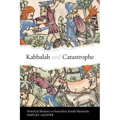 Kabbalah and Catastrophe: Historical Memory in Premodern Jewish Mysticism