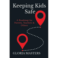 Keeping Kids Safe: A Roadmap for Parents, Teachers & Others