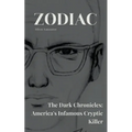 Zodiac The Dark Chronicles: America's Infamous Cryptic Killer