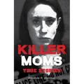 Killer Moms: True Stories
