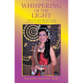 Whispering of the Light: A Life Journey Full of Faith, Hope, Courage, Perseverance, Healing, Adventures, and Magic
