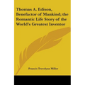 Thomas A. Edison, Benefactor of Mankind; the Romantic Life Story of the World's Greatest Inventor