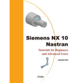 Siemens NX 10 Nastran: Tutorials for Beginners and Advanced Users